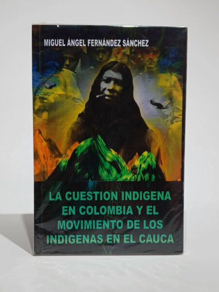 La cuestión indígena en Colombia y el movimiento de los indígenas en el Cauca